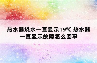 热水器烧水一直显示19℃ 热水器一直显示故障怎么回事